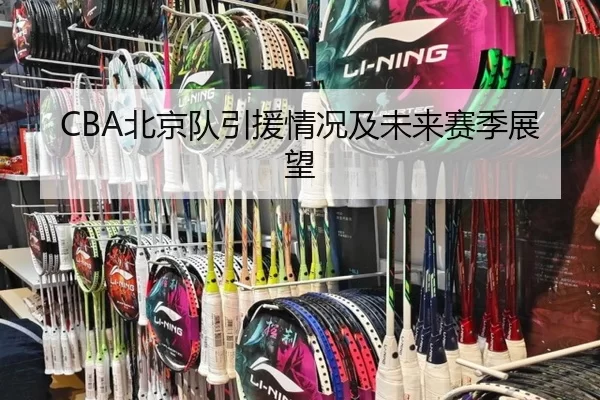 CBA北京队引援情况及未来赛季展望